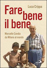 Fare bene il bene. Marcello Candia da Milano al mondo - Luca Crippa - copertina