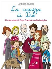 La carezza di Dio. Il catechismo di papa Francesco sulla famiglia - Andrea Ciucci - copertina