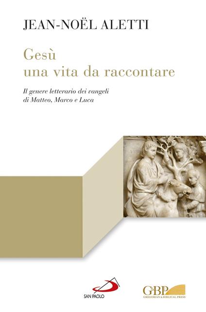 Gesù: una vita da raccontare. Il genere letterario dei vangeli di Matteo, Marco e Luca - Jean-Noël Aletti - copertina