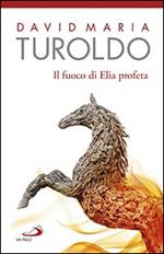 Il Fuoco di Elia profeta. Omelie 1989-1990. Testamento spirituale