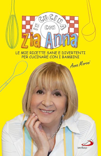 In cucina con zia Anna. Le mie ricette sane e divertenti per cucinare con i bambini - Anna Moroni - copertina