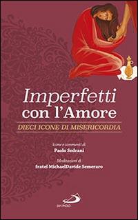 Imperfetti con amore. Dieci icone di misericordia - MichaelDavide Semeraro,Paolo Sedrani - copertina