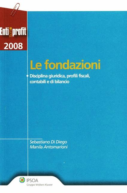 Fondazioni. Disciplina giuridica, profili fiscali, contabili e di bilancio - Sebastiano Di Diego,Manila Antomarioni - copertina