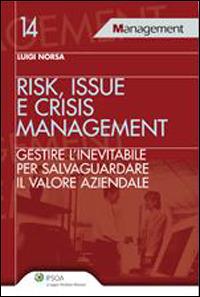 Risk, issue e crisis management. Gestire l'inevitabile per salvaguardare il valore aziendale - Luigi Norsa - copertina