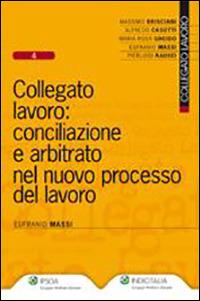 Collegato lavoro: conciliazione e arbitrato nel nuovo processo del lavoro - Eufranio Massi - copertina