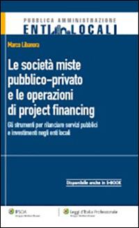 Le società miste pubblico-private e le operazioni di project financing. Gli strumenti per rilanciare servizi pubblici e investimenti negli enti locali - Marco Libanora - copertina