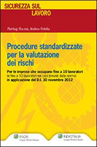 Procedure standardizzate per la valutazione dei rischi. Per le imprese che occupano fino a 10 lavoratori (e fino a 50 lavoratori nei casi previsti dalla norma)... - Pierluigi Rausei,Andrea Rotella - copertina