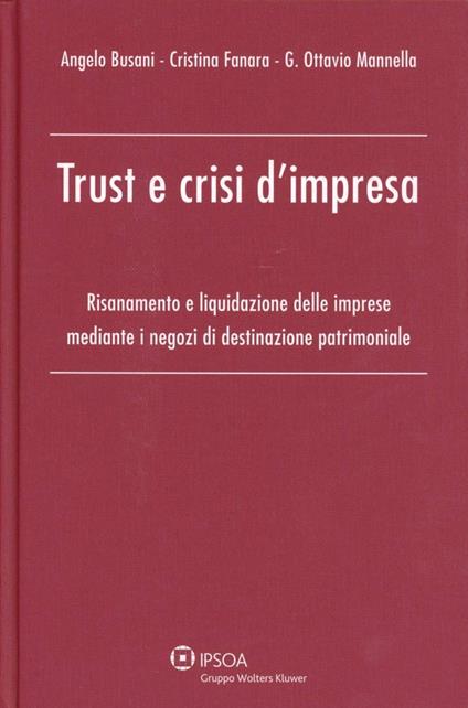 Trust e crisi d'impresa. Risanamento e liquidazione delle imprese mediante i negozi di destinazione patrimoniale - Angelo Busani,Cristina Fanara,G. Ottavio Mannella - copertina