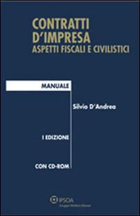 Contratti d'impresa. Aspetti fiscali e civilistici. Manuale. Con CD-ROM - Silvio D'Andrea - copertina