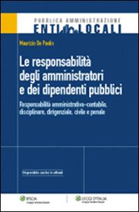 La responsabilità degli amministratori e dei dipendenti pubblici. Responsabilità amministrativa-contabile, disciplinare, dirigenziale, civile e penale - Maurizio De Paoli - copertina