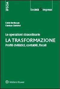 Le operazioni straordinarie. La trasformazione. Profili civilistici, contabili, fiscali - Guido Bevilacqua,Gianluca Cristofori - copertina