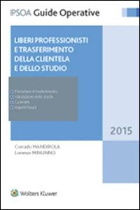 Liberi professionisti e trasferimento della clientela e dello studio. Procedure di trasferimento, valutazione dello studio, contratti, aspetti fiscali - Corrado Mandirola,Lorenzo Minunno - copertina