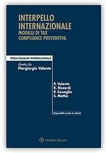 Interpello internazionale modelli di tax compliance preventiva - Piergiorgio Valente,Raffaele Rizzardi,Paolo Consiglio - copertina