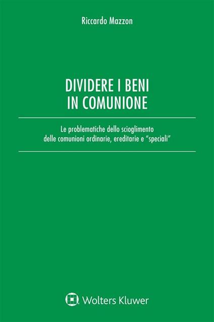 Dividere i beni in comunione. Le problematiche dello scioglimento delle comunioni ordinarie, ereditarie e «speciali» - Riccardo Mazzon - ebook