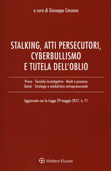 Stalking, atti persecutori, cyberbullismo e tutela dell’oblio. Aggiornato con la legge 29 maggio 2017, n. 71 - copertina