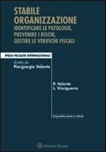 Stabile organizzazione. Identificare le patologie, prevenire i rischi, gestire le verifiche fiscali - Piergiorgio Valente,Luigi Vinciguerra - copertina