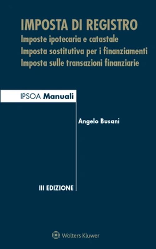 Imposta di registro. Imposte ipotecaria e catastale, imposta sostitutiva per i finanziamenti, imposta sulle transazioni finanziarie - Angelo Busani - copertina