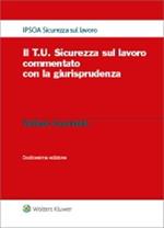 Il T.U. sicurezza sul lavoro commentato con la giurisprudenza