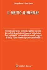 Il diritto alimentare. Normativa europea e nazionale, igiene e sicurezza dei prodotti alimentari e dei mangimi, etichettatura, claim e pubblicità, responsabilità e controlli, rapporti di filiera, export e diritti di proprietà intellettuale