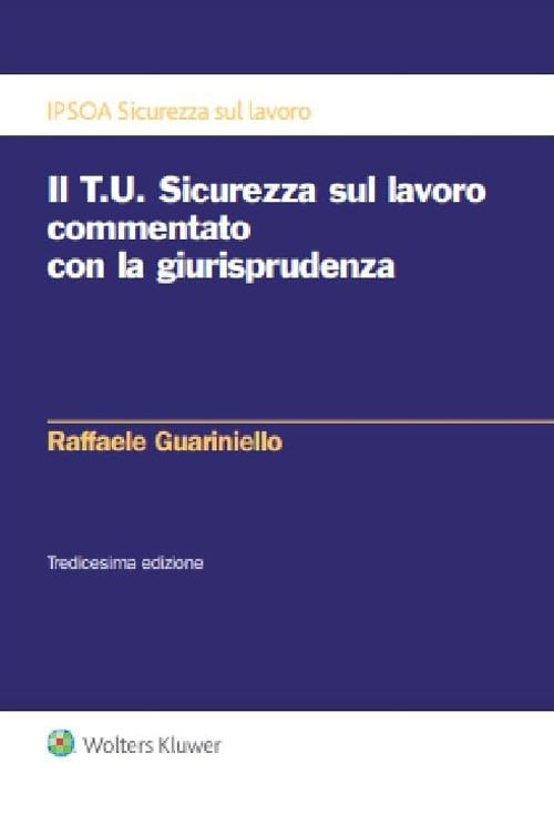 Il T.U. sicurezza sul lavoro commentato con la giurisprudenza - Raffaele Guariniello - copertina