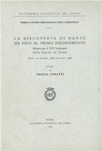 La riscoperta di Dante da Vico al primo Risorgimento. Mostra per il VII centenario della nascita di Dante. Catalogo (Roma, 12 dicembre 1965-15 marzo 1966) - Amelia Cosatti - copertina