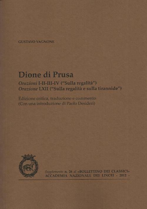 Dione di Prusa. Orazioni I, II, III, IV («Sulla regalità»), orazione LXII («Sulla regalità e sulla tirannide») - Gustavo Vagnone - copertina