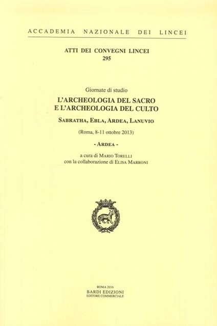 Ardea. L'archeologia del sacro e l'archeologia del culto. Sabratha, Ebla, Ardea, Lanuvio. Giornate di Studio (Roma, 8-11 ottobre 2013) - copertina