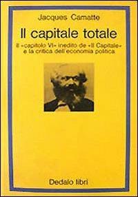 Il capitale totale. Il capitolo VI inedito de «Il capitale» e la critica dell'economia politica - Jacques Camatte - copertina