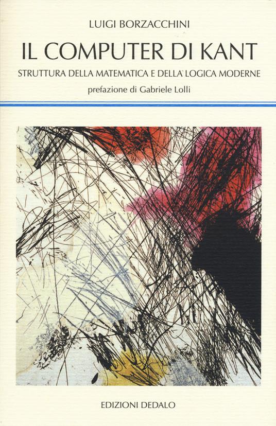 Il computer di Kant. Struttura della matematica e della logica moderne - Luigi Borzacchini - copertina