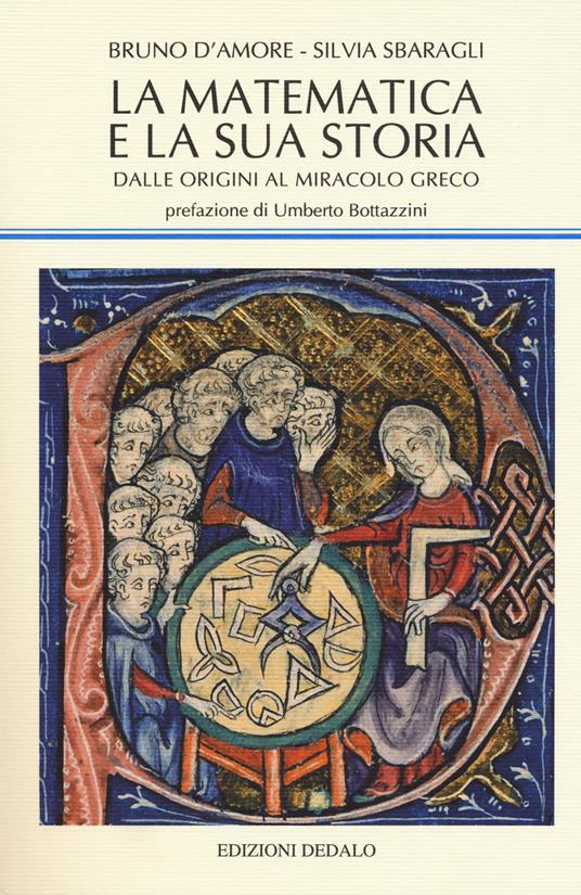 La matematica e la sua storia. Vol. 1: Dalle origini al miracolo greco. - Bruno D'Amore,Silvia Sbaragli - copertina