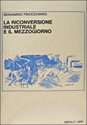 La riconversione industriale e il mezzogiorno - Beniamino Finocchiaro - copertina