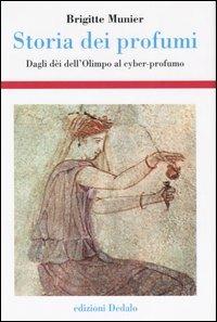 Storia dei profumi. Dagli dèi dell'Olimpo al cyber-profumo - Brigitte Munier - copertina