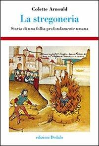 La stregoneria. Storia di una follia profondamente umana - Colette Arnould - copertina