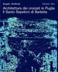 Architettura dei crociati in Puglia. Il santo sepolcro di Barletta - Angelo Ambrosi - copertina