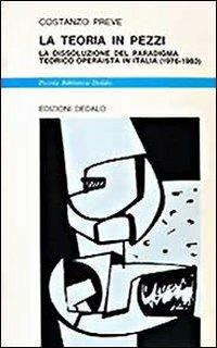 La teoria in pezzi. La dissoluzione del paradigma teorico operaista in Italia (1976-1983) - Costanzo Preve - copertina