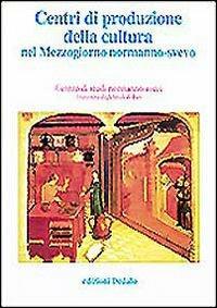 Centri di produzione della cultura nel Mezzogiorno normanno-svevo. Atti delle 12e Giornate normanno-sveve - copertina