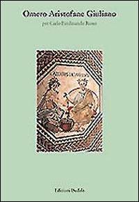 Omero, Aristofane, Giuliano. Per Carlo Ferdinando Russo - Jean Irigoin,Thomas Gelzer - copertina