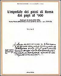 L' ospedale dei pazzi di Roma dai papi al '900. Vol. 1: Fonti per la storia della follia: S. Maria della Pietà e il suo archivio storico (Secc. XVI-XX). - copertina