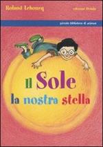 Il Sole, la nostra stella. Ediz. illustrata