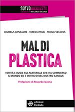 Mal di plastica. Verità e bugie sul materiale che ha sommerso il mondo ed è entrato nel nostro sangue