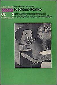 Lo schermo didattico. Un esperimento di alfabetizzazione cinematografica nella scuola dell'obbligo - Teresa Aristarco,Nuccio Orto - copertina