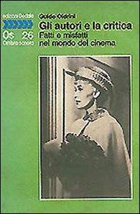 Gli autori e la critica. Fatti e misfatti nel mondo del cinema - Guido Oldrini - copertina