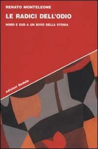 Le radici dell'odio. Nord e sud a un bivio della storia - Renato Monteleone - copertina