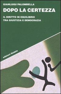 Dopo la certezza. Il diritto in equilibrio tra giustizia e democrazia - Gianluigi Palombella - copertina