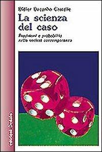 La scienza del caso. Previsioni e probabilità nella società contemporanea - Didier Dacunha Castelle - copertina