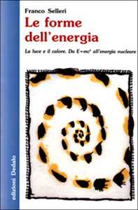 Image of Le forme dell'energia. La luce e il calore. Da E=mc² all'energia nucleare