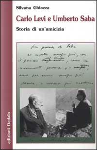 Carlo Levi e Umberto Saba. Storia di un'amicizia - Silvana Ghiazza - copertina