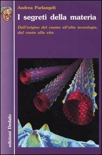 I segreti della materia. Dall'origine del cosmo all'alta tecnologia, dal vuoto alla vita - Andrea Parlangeli - copertina