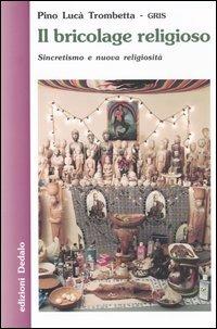 Il bricolage religioso. Sincretismo e nuova religiosità - Pino Lucà Trombetta - copertina