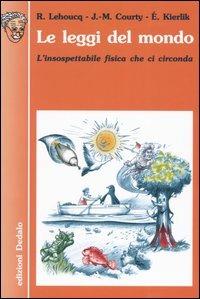 Le leggi del mondo. L'insospettabile fisica che ci circonda - Roland Lehoucq,Jean-Michel Courty,Edouard Kierlik - copertina